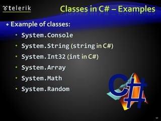 Classes in C# – Examples
 Example of classes:
 System.Console
 System.String (string in C#)
 System.Int32 (int in C#)
 System.Array
 System.Math
 System.Random
10
 