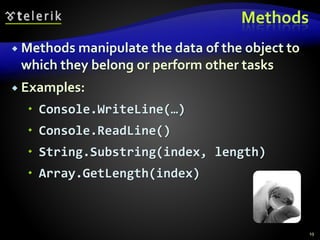 Methods
 Methods manipulate the data of the object to
which they belong or perform other tasks
 Examples:
 Console.WriteLine(…)
 Console.ReadLine()
 String.Substring(index, length)
 Array.GetLength(index)
19
 