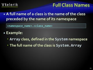 Full Class Names
 A full name of a class is the name of the class
preceded by the name of its namespace
 Example:
 Array class, defined in the System namespace
 The full name of the class is System.Array
29
<namespace_name>.<class_name>
 
