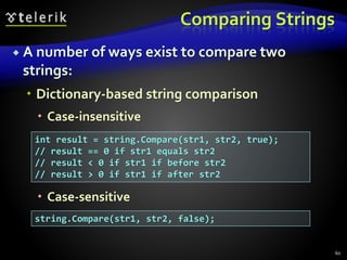 Comparing Strings
 A number of ways exist to compare two
strings:
 Dictionary-based string comparison
 Case-insensitive
 Case-sensitive
60
int result = string.Compare(str1, str2, true);
// result == 0 if str1 equals str2
// result < 0 if str1 if before str2
// result > 0 if str1 if after str2
string.Compare(str1, str2, false);
 