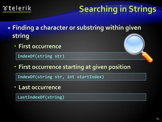 Searching in Strings
 Finding a character or substring within given
string
 First occurrence
 First occurrence starting at given position
 Last occurrence
63
IndexOf(string str)
IndexOf(string str, int startIndex)
LastIndexOf(string)
 