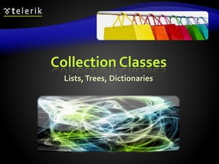Collection Classes
Lists,Trees, Dictionaries
 