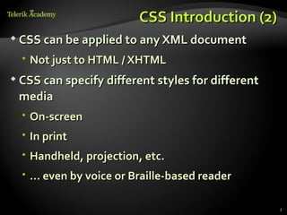 CSS Introduction (2)
 CSS can be applied to any XML document

   Not just to HTML / XHTML
 CSS can specify different styles for different

 media
   On-screen
   In print
   Handheld, projection, etc.
   … even by voice or Braille-based reader

                                                   7
 