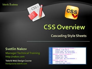 CSS Overview
                               Cascading Style Sheets


Svetlin Nakov
Manager Technical Training
http://nakov.com
Telerik Web Design Course
html5course.telerik.com
 