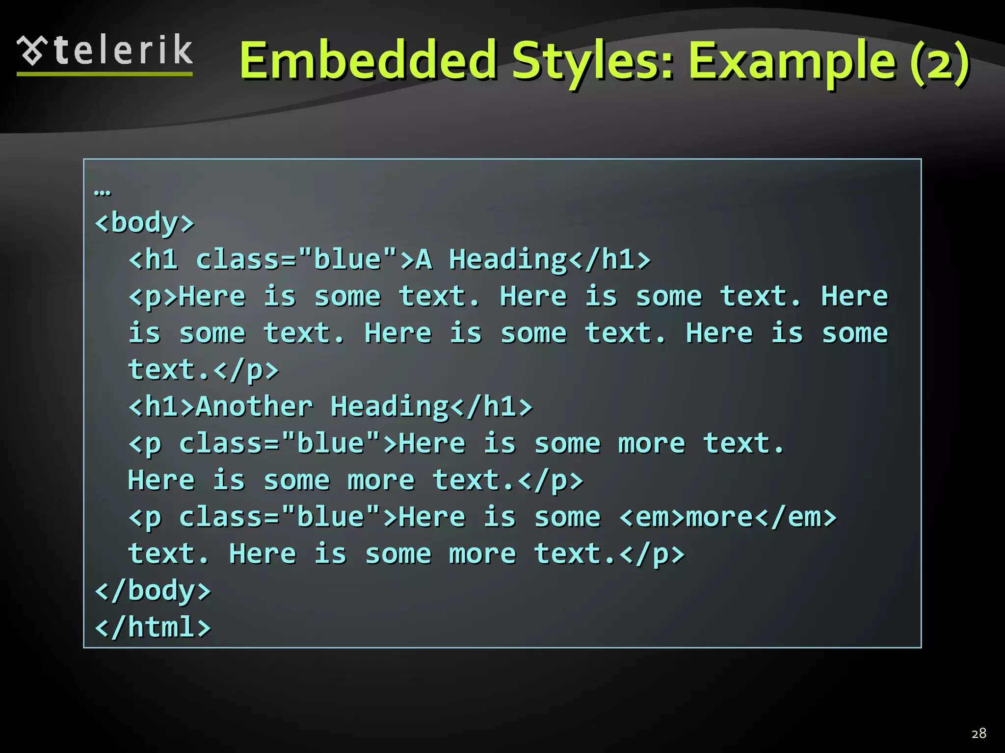 Embedded Styles: Example (2) … <body> <h1 class=&quot;blue&quot;>A Heading</h1> <p>Here is some text. Here is some text. Here is some text. Here is some text. Here is some text.</p>  <h1>Another Heading</h1>  <p class=&quot;blue&quot;>Here is some more text. Here is some more text.</p> <p class=&quot;blue&quot;>Here is some <em>more</em> text. Here is some more text.</p>  </body> </html> 