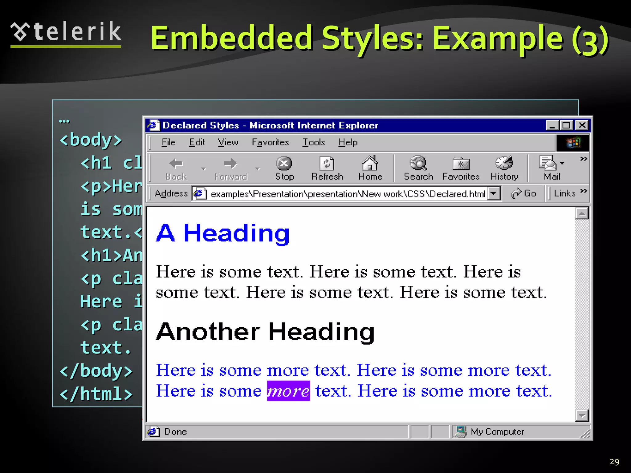 Embedded Styles: Example (3) … <body> <h1 class=&quot;blue&quot;>A Heading</h1> <p>Here is some text. Here is some text. Here is some text. Here is some text. Here is some text.</p>  <h1>Another Heading</h1>  <p class=&quot;blue&quot;>Here is some more text. Here is some more text.</p> <p class=&quot;blue&quot;>Here is some <em>more</em> text. Here is some more text.</p>  </body> </html> 
