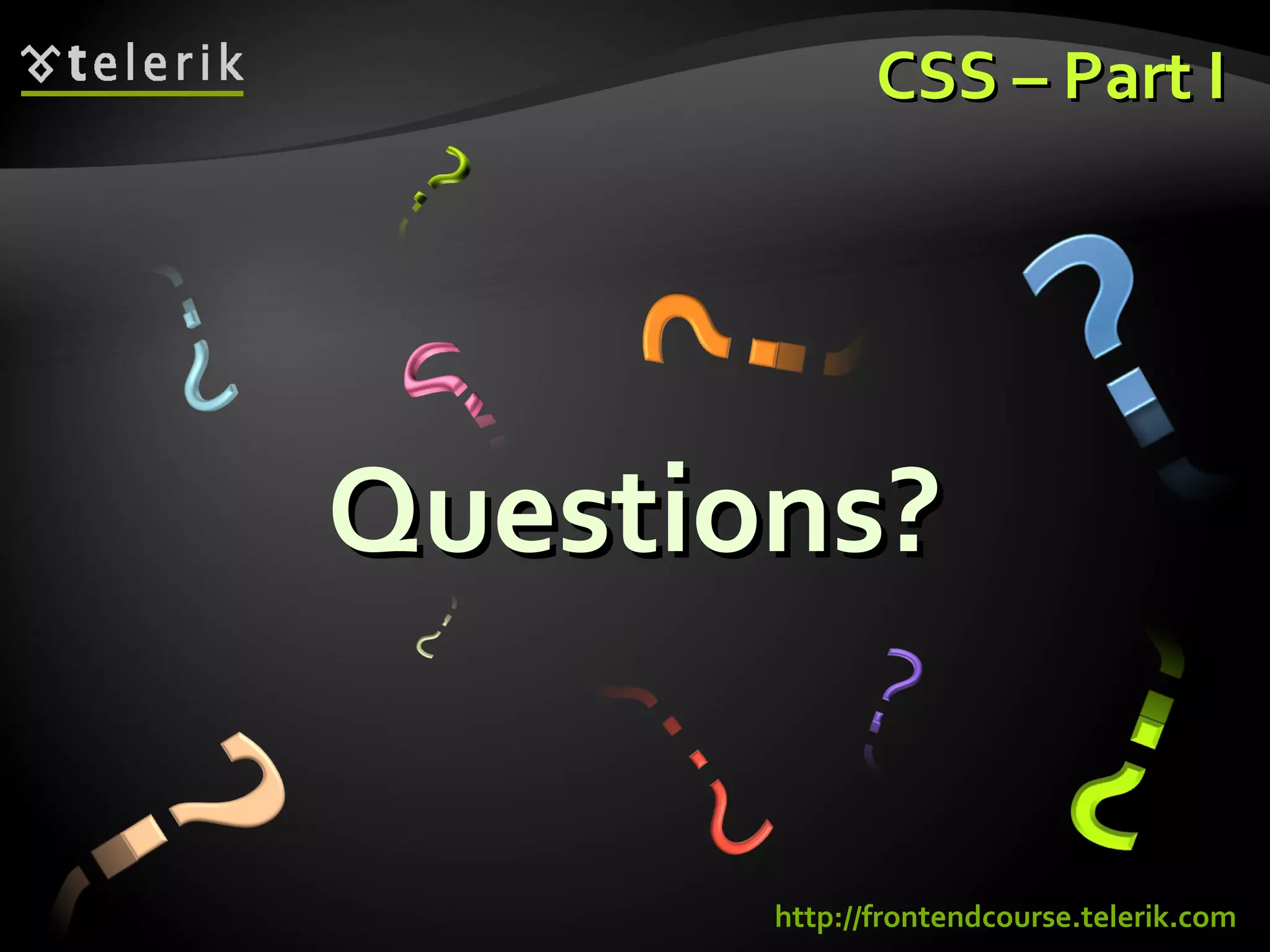 CSS – Part I Questions? http://frontendcourse.telerik.com 