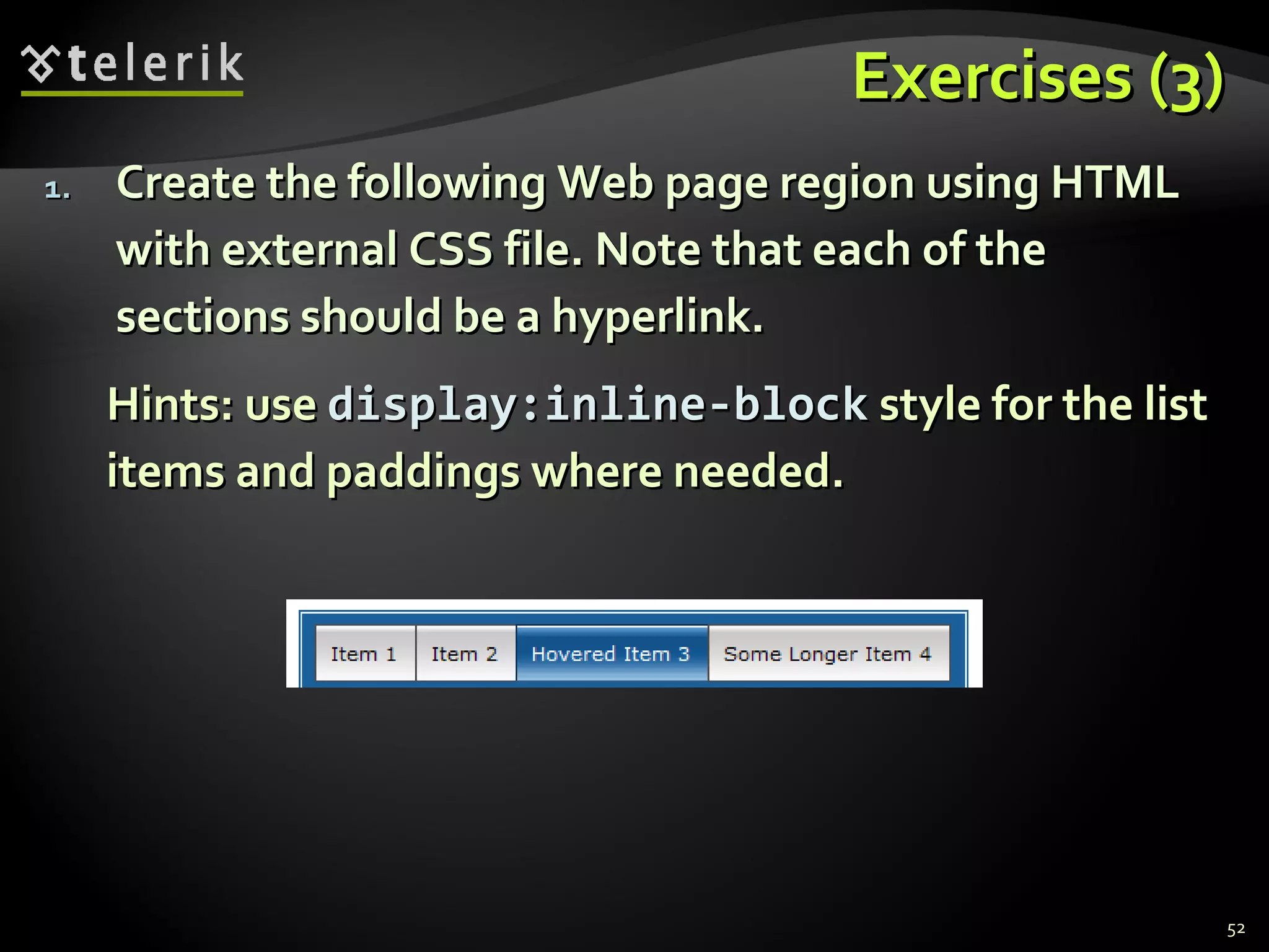 Exercises (3) Create the following Web page region using HTML with external CSS file. Note that each of the sections should be a hyperlink. Hints: use  display:inline-block   style for the list items and paddings where needed. 