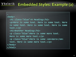 Embedded Styles: Example (2) … <body> <h1 class=&quot;blue&quot;>A Heading</h1> <p>Here is some text. Here is some text. Here is some text. Here is some text. Here is some text.</p>  <h1>Another Heading</h1>  <p class=&quot;blue&quot;>Here is some more text. Here is some more text.</p> <p class=&quot;blue&quot;>Here is some <em>more</em> text. Here is some more text.</p>  </body> </html> 