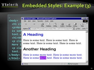 Embedded Styles: Example (3) … <body> <h1 class=&quot;blue&quot;>A Heading</h1> <p>Here is some text. Here is some text. Here is some text. Here is some text. Here is some text.</p>  <h1>Another Heading</h1>  <p class=&quot;blue&quot;>Here is some more text. Here is some more text.</p> <p class=&quot;blue&quot;>Here is some <em>more</em> text. Here is some more text.</p>  </body> </html> 