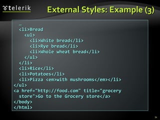 External Styles: Example (3) … <li>Bread <ul> <li>White bread</li> <li>Rye bread</li> <li>Whole wheat bread</li> </ul> </li> <li>Rice</li> <li>Potatoes</li> <li>Pizza <em>with mushrooms</em></li> </ul> <a href=&quot;http://food.com&quot; title=&quot;grocery store&quot;>Go to the Grocery store</a> </body> </html> 