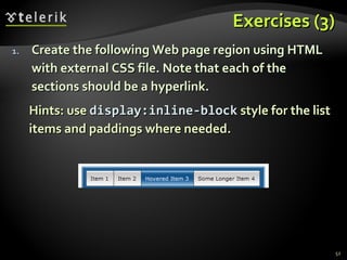 Exercises (3) Create the following Web page region using HTML with external CSS file. Note that each of the sections should be a hyperlink. Hints: use  display:inline-block   style for the list items and paddings where needed. 