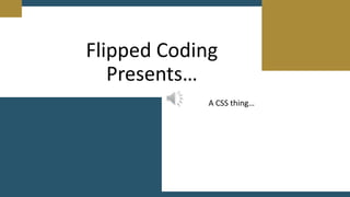 Flipped Coding
Presents…
A CSS thing…
 