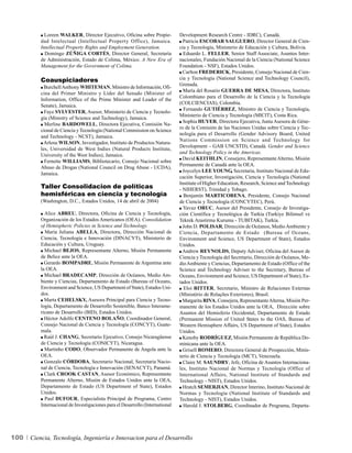 Loreen WALKER, Director Ejecutivo, Oficina sobre Propie-           Development Research Centre - IDRC), Canadá.
          dad Intelectual (Intellectual Property Office), Jamaica.               Patricia ESCOBAR SALGUERO, Director General de Cien-
          Intellectual Property Rights and Employment Generation.              cia y Tecnología, Ministerio de Educación y Cultura, Bolivia.
            Domingo ZÚÑIGA CORTÉS, Director General, Secretaría                  Eduardo L. FELLER, Senior Staff Associate, Asuntos Inter-
          de Administración, Estado de Colima, México. A New Era of            nacionales, Fundación Nacional de la Ciencia (National Science
          Management for the Government of Colima.                             Foundation - NSF), Estados Unidos.
                                                                                 Carlton FREDERICK, Presidente, Consejo Nacional de Cien-
          Coauspiciadores                                                      cia y Tecnología (National Science and Technology Council),
                                                                               Grenada.
            Burchell Anthony WHITEMAN, Ministro de Información, Ofi-
                                                                                 María del Rosario GUERRA DE MESA, Directora, Instituto
          cina del Primer Ministro y Líder del Senado (Minister of
                                                                               Colombiano para el Desarrollo de la Ciencia y la Tecnología
          Information, Office of the Prime Minister and Leader of the
                                                                               (COLCIENCIAS), Colombia.
          Senate), Jamaica.
                                                                                 Fernando GUTIÉRREZ, Ministro de Ciencia y Tecnología,
            Faye SYLVESTER, Asesor, Ministerio de Ciencia y Tecnolo-
                                                                               Ministerio de Ciencia y Tecnología (MICIT), Costa Rica.
          gía (Ministry of Science and Technology), Jamaica.
                                                                                 Sophia HUYER, Directora Ejecutiva, Junta Asesora de Géne-
            Merline BARDOWELL, Directora Ejecutiva, Comisión Na-
                                                                               ro de la Comisión de las Naciones Unidas sobre Ciencia y Tec-
          cional de Ciencia y Tecnología (National Commission on Science
                                                                               nología para el Desarrollo (Gender Advisory Board, United
          and Technology - NCST), Jamaica.
                                                                               Nations Commission on Science and Technology for
            Arlene WILSON, Investigador, Instituto de Productos Natura-
                                                                               Development – GAB UNCSTD), Canadá. Gender and Science
          les, Universidad de West Indies (Natural Products Institute,
                                                                               and Technology Policy in the Americas.
          University of the West Indies), Jamaica.
                                                                                 David KEITHLIN, Consejero, Representante Alterno, Misión
            Fernette WILLIAMS, Bibliotecario, Consejo Nacional sobre
                                                                               Permanente de Canadá ante la OEA.
          Abuso de Drogas (National Council on Drug Abuse - UCDA),
                                                                                 Joycelyn LEE YOUNG, Secretaria, Instituto Nacional de Edu-
          Jamaica.
                                                                               cación Superior, Investigación, Ciencia y Tecnología (National
                                                                               Institute of Higher Education, Research, Science and Technology
          Taller Consolidacion de políticas                                    - NIHERST), Trinidad y Tobago.
          hemisféricas en ciencia y tecnología                                   Benjamín MARTICORENA, Presidente, Consejo Nacional
          (Washington, D.C., Estados Unidos, 14 de abril de 2004)              de Ciencia y Tecnología (CONCYTEC), Perú.
                                                                                 Yavuz ORUC, Asesor del Presidente, Consejo de Investiga-
            Alice ABREU, Directora, Oficina de Ciencia y Tecnología,           ción Científica y Tecnológica de Turkía (Turkiye Bilimsel ve
          Organización de los Estados Americanos (OEA). Consolidation          Teknik Arastirma Kurumu - TUBITAK), Turkía.
          of Hemispheric Policies in Science and Technology.                     John D. POLISAR, Dirección de Océanos, Medio Ambiente y
            María Juliana ABELLA, Directora, Dirección Nacional de             Ciencia, Departamento de Estado (Bureau of Oceans,
          Ciencia, Tecnología e Innovación (DINACYT), Ministerio de            Environment and Science, US Department of State), Estados
          Educación y Cultura, Uruguay.                                        Unidos.
            Michael BEJOS, Representante Alterno, Misión Permanente              Andrew REYNOLDS, Deputy Adviser, Oficina del Asesor de
          de Belice ante la OEA.                                               Ciencia y Tecnología del Secretario, Dirección de Océanos, Me-
            Gerardo BOMPADRE, Misión Permanente de Argentina ante              dio Ambiente y Ciencias, Departamento de Estado (Office of the
          la OEA.                                                              Science and Technology Adviser to the Secretary, Bureau of
            Michael BRADECAMP, Dirección de Océanos, Medio Am-                 Oceans, Environment and Science, US Department of State), Es-
          biente y Ciencias, Departamento de Estado (Bureau of Oceans,         tados Unidos.
          Environment and Science, US Department of State), Estados Uni-         Eloi RITTER, Secretario, Ministro de Relaciones Externas
          dos.                                                                 (Ministério de Relações Exteriores), Brasil.
            Marta CEHELSKY, Asesora Principal para Ciencia y Tecno-              Margarita RIVA, Consejera, Representante Alterna, Misión Per-
          logía, Departamento de Desarrollo Sostenible, Banco Interame-        manente de los Estados Unidos ante la OEA, Dirección sobre
          ricano de Desarrollo (BID), Estados Unidos.                          Asuntos del Hemisferio Occidental, Departamento de Estado
            Héctor Adolfo CENTENO BOLAÑO, Coordinador General,                 (Permanent Mission of United States to the OAS, Bureau of
          Consejo Nacional de Ciencia y Tecnología (CONCYT), Guate-            Western Hemisphere Affairs, US Department of State), Estados
          mala.                                                                Unidos.
            Raúl J. CHANG, Secretario Ejecutivo, Consejo Nicaragüense            Kenoby RODRÍGUEZ, Misión Permanente de República Do-
          de Ciencia y Tecnología (CONICYT), Nicaragua.                        minicana ante la OEA.
            Martinho CODO, Observador Permanente de Angola ante la               Grisell ROMERO, Directora General de Prospección, Minis-
          OEA.                                                                 terio de Ciencia y Tecnología (MCT), Venezuela.
            Gonzalo CÓRDOBA, Secretario Nacional, Secretaria Nacio-              Claire M. SAUNDRY, Jefe, Oficina de Asuntos Internaciona-
          nal de Ciencia, Tecnología e Innovación (SENACYT), Panamá.           les, Instituto Nacional de Normas y Tecnología (Office of
            Clark CROOK CASTAN, Asesor Económico, Representante                International Affairs, National Institute of Standards and
          Permanente Alterno, Misión de Estados Unidos ante la OEA,            Technology - NIST), Estados Unidos.
          Departamento de Estado (US Department of State), Estados               Hratch SEMERJIAN, Director Interino, Instituto Nacional de
          Unidos.                                                              Normas y Tecnología (National Institute of Standards and
            Paul DUFOUR, Especialista Principal de Programa, Centro            Technology - NIST), Estados Unidos.
          Internacional de Investigaciones para el Desarrollo (International     Harold J. STOLBERG, Coordinador de Programa, Departa-




100   Ciencia, Tecnología, Ingeniería e Innovacion para el Desarrollo
 