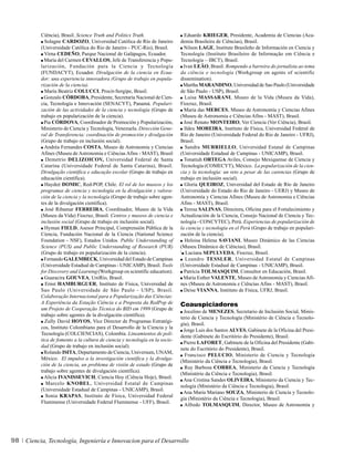 Ciência), Brasil. Science Truth and Politics Truth.                   Eduardo KRIEGER, Presidente, Academia de Ciencias (Aca-
            Solagne CARDOZO, Universidad Católica de Río de Janeiro           demia Brasileira de Ciências), Brasil.
          (Universidade Católica do Rio de Janeiro - PUC-Rio), Brasil.          Nilson LAGE, Institute Brasileño de Información en Ciencia y
            Virna CEDEÑO, Parque Nacional de Galápagos, Ecuador.              Tecnología (Instituto Brasileiro de Informação em Ciência e
            María del Carmen CEVALLOS, Jefe de Transferencia y Popu-          Tecnologia – IBCT), Brasil.
          larización, Fundación para la Ciencia y Tecnología                    Ivan LEÃO, Brasil. Rompendo a barreira do jornalista ao tema
          (FUNDACYT), Ecuador. Divulgación de la ciencia en Ecua-             da ciência e tecnología (Workgroup on agents of scientific
          dor: una experiencia innovadora (Grupo de trabajo en popula-        dissemination).
          rización de la ciencia).                                              Martha MARANDINO, Universidad de Sao Paulo (Universidade
            María Beatriz COLUCCI, Procit-Sergipe, Brasil.                    de São Paulo - USP), Brasil.
            Gonzalo CÓRDOBA, Presidente, Secretaría Nacional de Cien-            Luisa MASSARANI, Museo de la Vida (Museu da Vida),
          cia, Tecnología e Innovación (SENACYT), Panamá. Populari-           Fiocruz, Brasil.
          zación de las actividades de la ciencia y tecnología (Grupo de        Maria das MERCES, Museo de Astronomía y Ciencias Afines
          trabajo en popularización de la ciencia).                           (Museu de Astronomia e Ciências Afins - MAST), Brasil.
            Pia CÓRDOVA, Coordinador de Promoción y Popularización,             José Renato MONTEIRO, Ver Ciencia (Ver Ciência), Brasil.
          Ministerio de Ciencia y Tecnología, Venezuela. Dirección Gene-        Ildeu MOREIRA, Instituto de Física, Universidad Federal de
          ral de Transferencia: coordinación de promoción y divulgación       Río de Janeiro (Universidade Federal do Rio de Janeiro - UFRJ),
          (Grupo de trabajo en inclusión social).                             Brasil.
            Andréa Fernandes COSTA, Museo de Astronomía y Ciencias               Sandra MURRIELLO, Universidad Estatal de Campinas
          Afines (Museu de Astronomia e Ciências Afins - MAST), Brasil        (Universidade Estadual de Campinas - UNICAMP), Brasil.
             Demetrio DELIZOICOV, Universidad Federal de Santa                  Tonatiuh ORTEGA Aviles, Consejo Mexiquense de Ciencia y
          Catarina (Universidade Federal de Santa Catarina), Brasil.          Tecnología (COMECYT), México. La popularización de la cien-
          Divulgação científica e educação escolar (Grupo de trabajo en       cia y la tecnología: un reto a pesar de las carencias (Grupo de
          educación científica).                                              trabajo en inclusión social).
            Haydeé DOMIC, Red-POP, Chile. El rol de los museos y los            Gloria QUEIROZ, Universidad del Estado de Río de Janeiro
          programas de ciencia y tecnología en la divulgación y valora-       (Universidade do Estado do Rio de Janeiro - UERJ) y Museo de
          ción de la ciencia y la tecnología (Grupo de trabajo sobre agen-    Astronomía y Ciencias Afines (Museu de Astronomia e Ciências
          tes de la divulgación científica).                                  Afins - MAST), Brasil.
            José Ribamar FERREIRA, Coordinador, Museo de la Vida                Teresa SALINAS, Directora, Oficina para el Fortalecimiento y
          (Museu da Vida) Fiocruz, Brasil. Centros y museos de ciencia e      Actualización de la Ciencia, Consejo Nacional de Ciencia y Tec-
          inclusión social (Grupo de trabajo en inclusión social).            nología - CONCYTEC), Perú. Experiencias de popularización de
            Hyman FIELD, Asesor Principal, Comprensión Pública de la          la ciencia y tecnología en el Perú (Grupo de trabajo en populari-
          Ciencia, Fundación Nacional de la Ciencia (National Science         zación de la ciencia).
          Foundation - NSF), Estados Unidos. Public Understanding of             Heloisa Helena SAVIANI, Museo Dinámico de las Ciencias
          Science (PUS) and Public Understanding of Research (PUR)            (Museu Dinâmico de Ciências), Brasil.
          (Grupo de trabajo en popularización de la ciencia).                  Luciana SEPULVEDA, Fiocruz, Brasil.
            Fernando GALEMBECK, Universidad del Estado de Campinas               Leandro TESSLER, Universidad Estatal de Campinas
          (Universidade Estadual de Campinas - UNICAMP), Brasil. Tools        (Universidade Estadual de Campinas - UNICAMP), Brasil.
          for Discovery and Learning (Workgroup on scientific education).       Patricia TOLMASQUIM, Consultor en Educación, Brasil.
            Guaracira GOUVEA, UniRio, Brasil.                                   Maria Esther VALENTE, Museo de Astronomía y Ciencias Afi-
            Ernst HAMBURGUER, Instituto de Física, Universidad de             nes (Museu de Astronomia e Ciências Afins - MAST), Brasil.
          Sao Paulo (Universidade de São Paulo - USP), Brasil.                  Deise VIANNA, Instituto de Física, UFRJ, Brasil.
          Colaboração Internacional para a Popularização das Ciências:
          A Experiência da Estação Ciência e a Proposta da RedPop de          Coauspiciadores
          um Projeto de Cooperação Técnica do BID em 1999 (Grupo de
                                                                                Jocelino de MENEZES, Secretario de Inclusión Social, Minis-
          trabajo sobre agentes de la divulgación científica).
                                                                              terio de Ciencia y Tecnología (Ministério de Ciência e Tecnolo-
            Zully David HOYOS, Vice Director de Programas Estratégi-
                                                                              gía), Brasil.
          cos, Instituto Colombiano para el Desarrollo de la Ciencia y la
                                                                                Jorge Luis dos Santos ALVES, Gabinete de la Oficina del Presi-
          Tecnología (COLCIENCIAS), Colombia. Lineamientos de polí-
                                                                              dente (Gabinete do Escritório do Presidente), Brasil.
          tica de fomento a la cultura de ciencia y tecnología en la socie-
                                                                                Pierre LAFORET, Gabinete de la Oficina del Presidente (Gabi-
          dad (Grupo de trabajo en inclusión social).
                                                                              nete do Escritório do Presidente), Brasil.
            Rolando ISITA, Departamento de Ciencia, Universum, UNAM,
                                                                                 Francisco PELUCIO, Ministerio de Ciencia y Tecnología
          México. El impulso a la investigación científica y la divulga-
                                                                              (Ministério da Ciência e Tecnologia), Brasil.
          ción de la ciencia, un problema de visión de estado (Grupo de
                                                                                Ruy Barbosa CORREA, Ministerio da Ciencia y Tecnología
          trabajo sobre agentes de divulgación científica).
                                                                              (Ministério da Ciência e Tecnologia), Brasil.
            Alicia IVANISSEVICH, Ciencia Hoy (Ciência Hoje), Brasil.
                                                                                Ana Cristina Sandes OLIVEIRA, Ministerio da Ciencia y Tec-
             Marcelo KNOBEL, Universidad Estatal de Campinas
                                                                              nología (Ministério da Ciência e Tecnologia), Brasil.
          (Universidade Estadual de Campinas - UNICAMP), Brasil.
                                                                                Ana Maria Mariano SOUZA, Ministerio de Ciencia y Tecnolo-
             Sonia KRAPAS, Instituto de Física, Universidad Federal
                                                                              gía (Ministério da Ciência e Tecnologia), Brasil.
          Fluminense (Universidade Federal Fluminense - UFF), Brasil.
                                                                                Alfredo TOLMASQUIM, Director, Museo de Astronomía y




98   Ciencia, Tecnología, Ingeniería e Innovacion para el Desarrollo
 