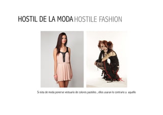 HOSTIL DE LA MODA HOSTILE FASHION




      Si esta de moda ponerse vestuario de colores pasteles , ellos usaran lo contrario a aquello
 