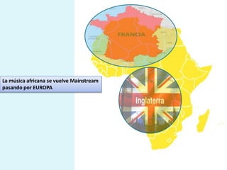 La música africana se vuelve Mainstream
pasando por EUROPA
 