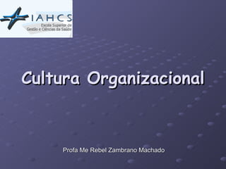 Cultura Organizacional Profa Me Rebel Zambrano Machado 