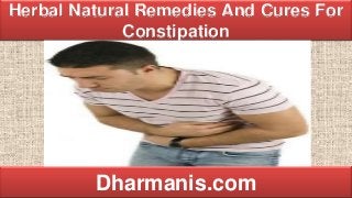 Herbal Natural Remedies And Cures For
Constipation
Dharmanis.com
 