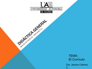 TEMA:
  El Currículo
Dra. Jessica Cabrera
C.
 