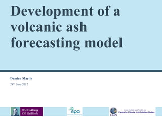 Development of a
volcanic ash
forecasting model

Damien Martin
28th June 2012




                 School Institute Name to go here
 