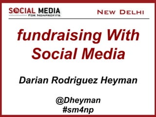 fundraising With
  Social Media
Darian Rodriguez Heyman

       @Dheyman
        #sm4np
 