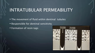INTRATUBULAR PERMEABILITY
• The movement of fluid within dentinal tubules
• Responsible for dentinal sensitivity
• Formation of resin tags
75
 