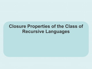 Closure Properties of the Class of
Recursive Languages
 