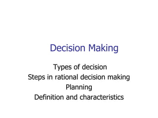 Decision Making
        Types of decision
Steps in rational decision making
             Planning
  Definition and characteristics
 