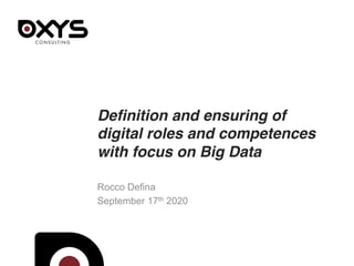 Definition and ensuring of
digital roles and competences
with focus on Big Data
Rocco Defina
September 17th 2020
 