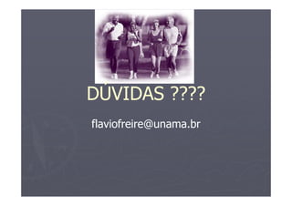 DÚVIDAS ????
flaviofreire@unama.br
 