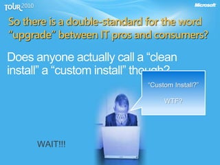 So there is a double-standard for the word
“upgrade” between IT pros and consumers?
WAIT!!!
 