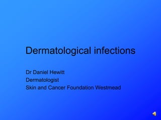 Dermatological infections

Dr Daniel Hewitt
Dermatologist
Skin and Cancer Foundation Westmead
 