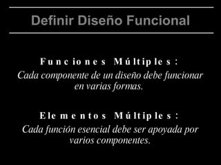 Funciones Múltiples:   Cada componente de un diseño debe funcionar en varias formas.  Elementos Múltiples:   Cada función esencial debe ser apoyada por varios componentes. Definir Diseño Funcional 