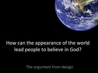 How can the appearance of the world lead people to believe in God? The argument from design 