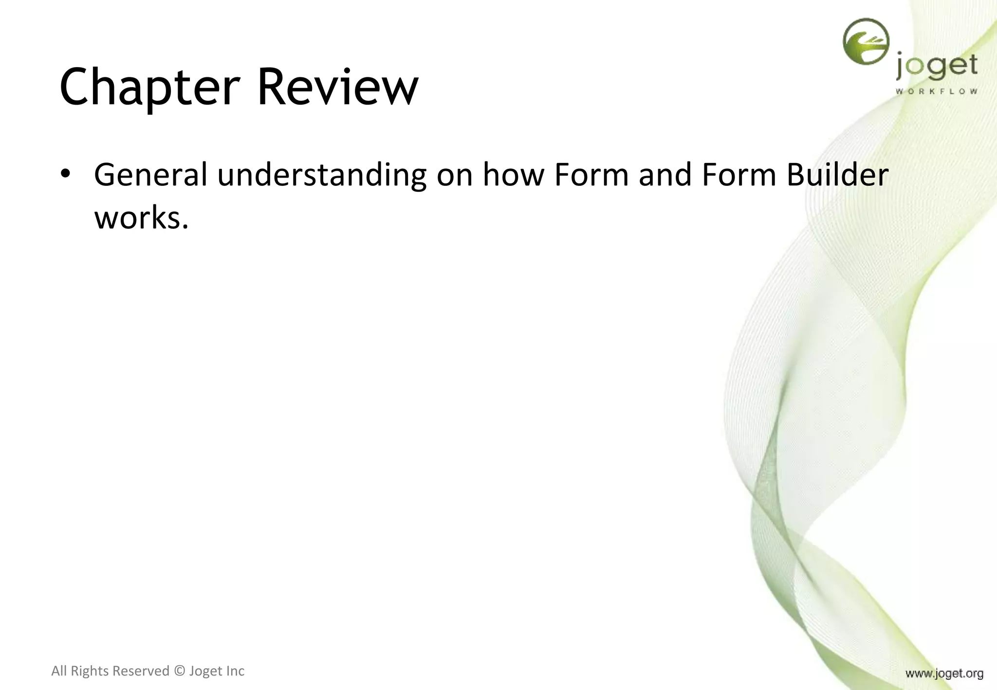 All Rights Reserved © Joget Inc
Chapter Review
• General understanding on how Form and Form Builder
works.
 