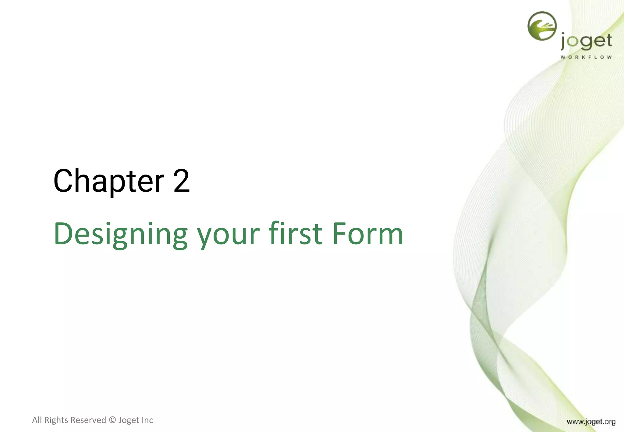All Rights Reserved © Joget Inc
Chapter 2
Designing your first Form
 