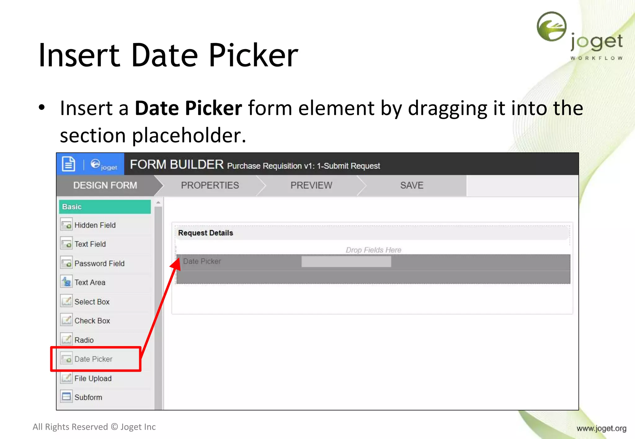 All Rights Reserved © Joget Inc
Insert Date Picker
• Insert a Date Picker form element by dragging it into the
section placeholder.
 