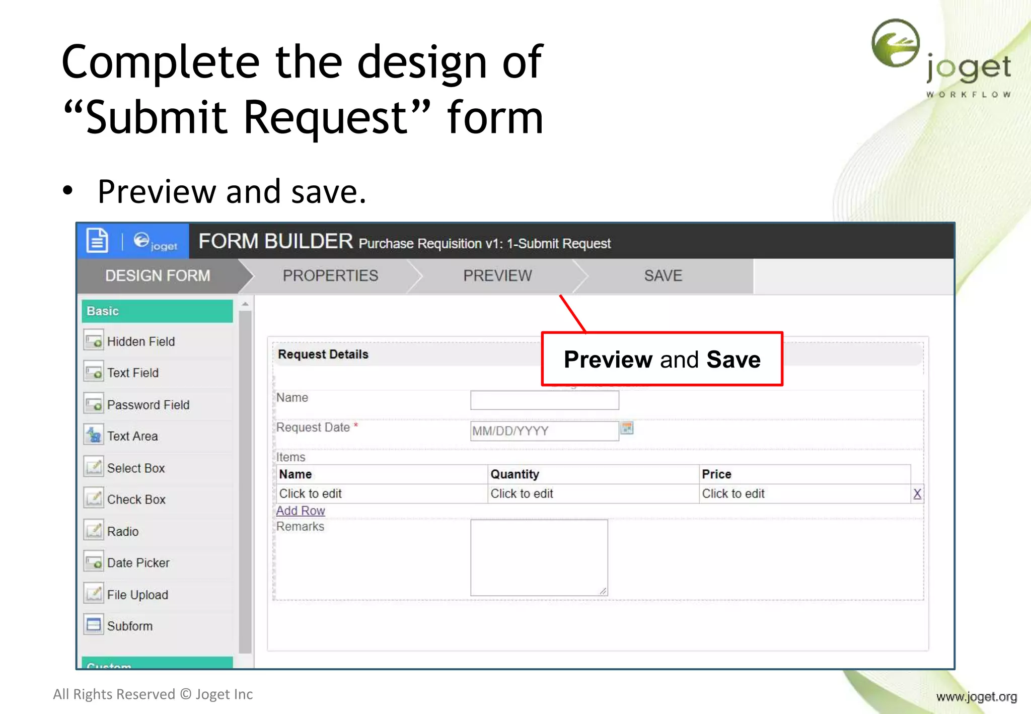 All Rights Reserved © Joget Inc
Complete the design of
“Submit Request” form
Preview and Save
• Preview and save.
 