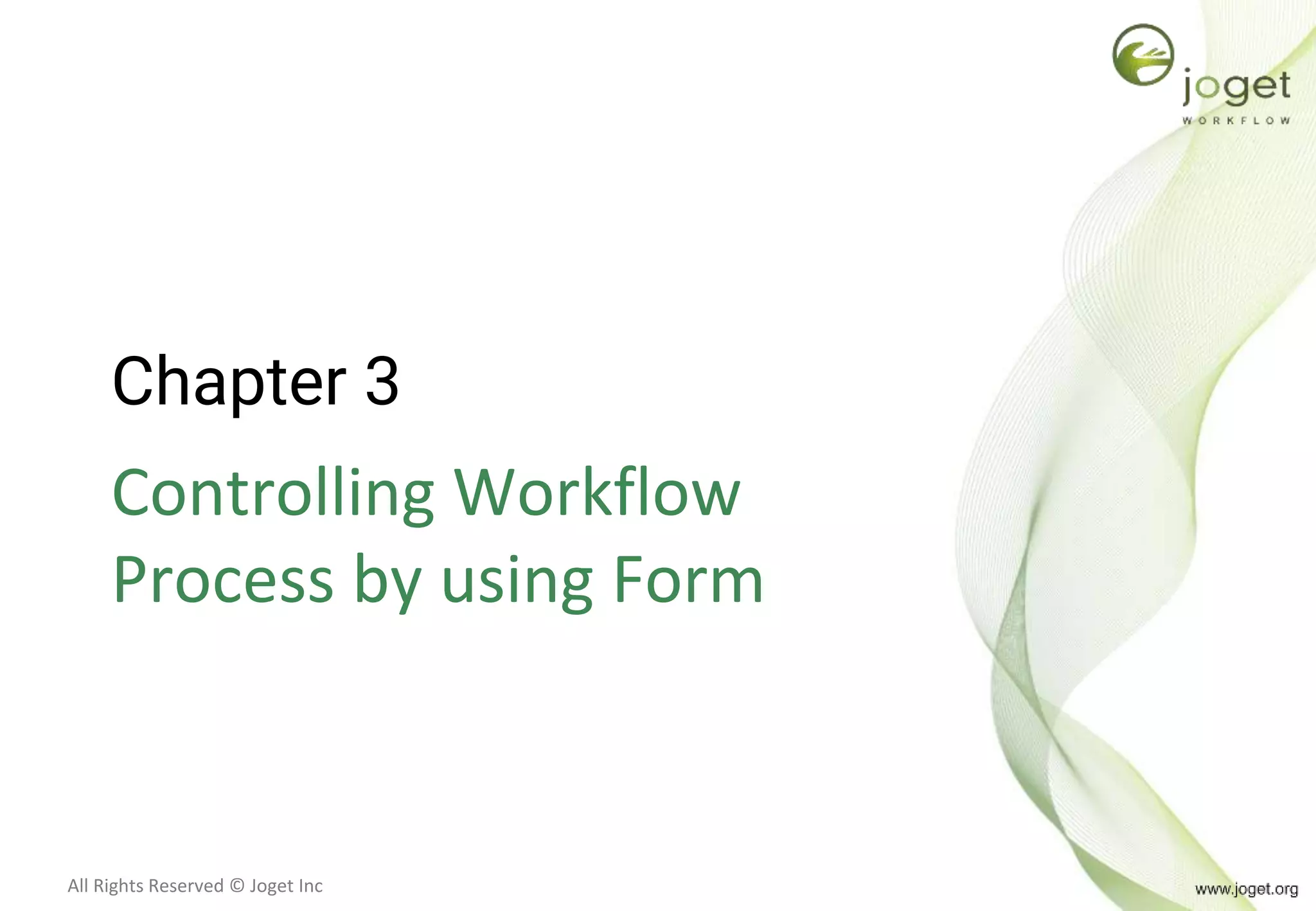 All Rights Reserved © Joget Inc
Chapter 3
Controlling Workflow
Process by using Form
 