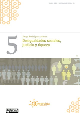 CAMBIO SOCIAL Y COOPERACIÓN EN EL SIGLO XXI




5
    Jorge Rodríguez Menés
    Desigualdades sociales,
    justicia y riqueza

                                                                          56
 