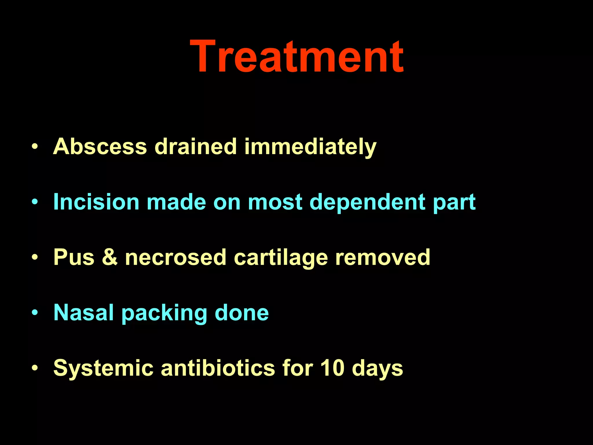 Treatment
• Abscess drained immediately
• Incision made on most dependent part
• Pus & necrosed cartilage removed
• Nasal packing done

• Systemic antibiotics for 10 days

 