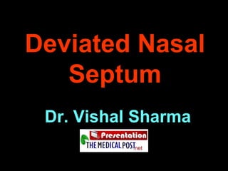 Deviated Nasal
Septum
Dr. Vishal Sharma

 