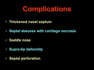Complications
• Thickened nasal septum
• Septal abscess with cartilage necrosis
• Saddle nose
• Supra-tip deformity

• Septal perforation

 