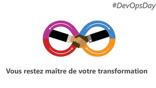 Vous restez maître de votre transformation
#DevOpsDay
 