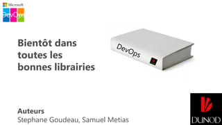 Bientôt dans
toutes les
bonnes librairies
Auteurs
Stephane Goudeau, Samuel Metias
DevOps
 