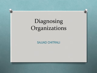 Diagnosing
Organizations
SAJJAD CHITRALI
 