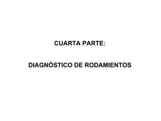 CUARTA PARTE: DIAGNÓSTICO DE RODAMIENTOS 
