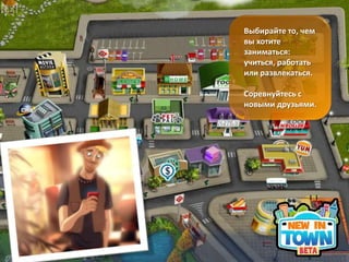 Выбирайте то, чем
вы хотите
заниматься:
учиться, работать
или развлекаться.

Соревнуйтесь с
новыми друзьями.




                    18
 