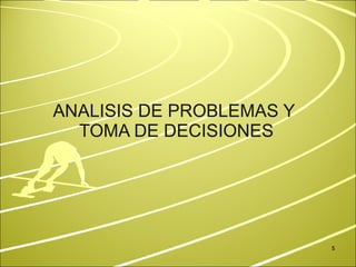ANALISIS DE PROBLEMAS Y  TOMA DE DECISIONES 